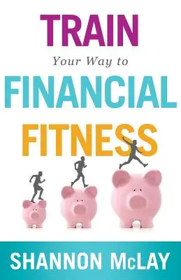 Eddzen a pénzügyi fittséghez vezető utat - Train Your Way to Financial Fitness