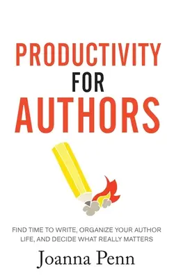 Termelékenység szerzőknek: Találj időt az írásra, szervezd meg a szerzői életedet, és döntsd el, mi az, ami igazán számít! - Productivity For Authors: Find Time to Write, Organize your Author Life, and Decide what Really Matters