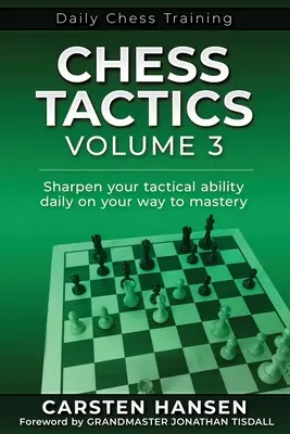 Sakk taktika - 3. kötet: Élesítse taktikai képességeit naponta a mesteri szintre vezető úton - Chess Tactics - Volume 3: Sharpen your tactical ability daily on your way to mastery