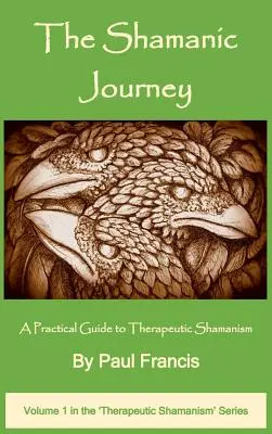 A sámáni utazás: Gyakorlati útmutató a terápiás sámánizmushoz - The Shamanic Journey: A Practical Guide to Therapeutic Shamanism