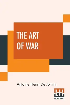 A háború művészete: Új kiadás, mellékletekkel és térképekkel. Fordította franciából G.H. Mendell kapitány és W.P. Craighill hadnagy. - The Art Of War: A New Edition, With Appendices And Maps. Translated From The French By Capt. G.H. Mendell And Lieut. W.P. Craighill