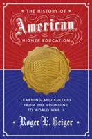 Az amerikai felsőoktatás története: Tanulás és kultúra az alapítástól a második világháborúig - The History of American Higher Education: Learning and Culture from the Founding to World War II