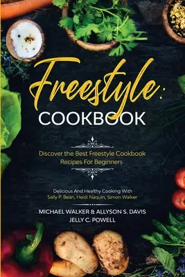 Freestyle Cookbook: Fedezze fel a legjobb Freestyle szakácskönyv recepteket kezdőknek - Finom és egészséges főzés: Sally P. Bean & Heidi - Freestyle Cookbook: Discover the Best Freestyle Cookbook Recipes For Beginners - Delicious And Healthy Cooking: With Sally P. Bean & Heidi