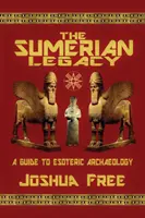 A sumér örökség: A Guide to Esoteric Archaeology - The Sumerian Legacy: A Guide to Esoteric Archaeology