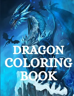 Dragon Coloring Book: Férfiaknak és nőknek mitológiai lényekkel Relaxáció és stresszoldás több mint +40 kiváló minőségű gyönyörű férfival - Dragon Coloring Book: For Men and Women with Mythological Creatures Relaxation and Stress Relieving with over +40 High Quality Beautiful Man