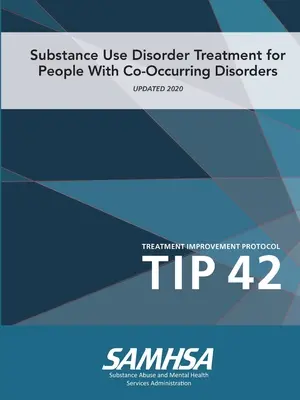 Kábítószer-használati zavarok kezelése egyidejűleg fennálló zavarokkal küzdő emberek számára (Kezelésfejlesztési protokoll) TIP 42 - Substance Use Disorder Treatment for People With Co-Occurring Disorders (Treatment Improvement Protocol) TIP 42