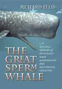 A nagy gőtebálna: Az óceán legcsodálatosabb és legrejtélyesebb teremtményének természettörténete - The Great Sperm Whale: A Natural History of the Ocean's Most Magnificent and Mysterious Creature