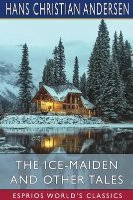 A jégkisasszony és más mesék (Esprios Classics) - The Ice-Maiden and Other Tales (Esprios Classics)