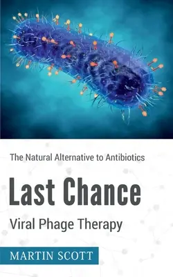 Utolsó esély vírusos fágterápia: Az antibiotikumok természetes alternatívája - Last Chance Viral Phage Therapy: The Natural Alternative to Antibiotics