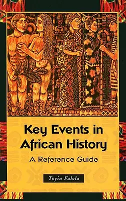 Az afrikai történelem legfontosabb eseményei: Referenciakalauz - Key Events in African History: A Reference Guide