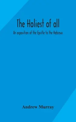 Nejsvětější ze všech: výklad Listu Židům - The holiest of all: an exposition of the Epistle to the Hebrews