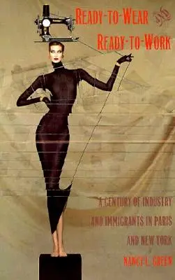 Ready-to-Wear and Ready-to-Work: Az ipar és a bevándorlók évszázada Párizsban és New Yorkban - Ready-to-Wear and Ready-to-Work: A Century of Industry and Immigrants in Paris and New York