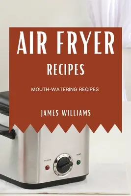 Air Fryer Receptes: Mouth-Watering Receptek - Air Fryer Recipes: Mouth-Watering Recipes