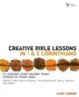 Kreatív bibliaórák az 1. és 2. Korinthusi levélből: 12 lecke a nehéz döntések meghozataláról a nehéz időkben - Creative Bible Lessons in 1 and 2 Corinthians: 12 Lessons about Making Tough Choices in Tough Times