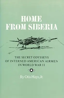 Hazatérés Szibériából: Az internált amerikai repülők titkos útjai a II. világháborúban - Home from Siberia: The Secret Odysseys of Interned American Airmen in World War II