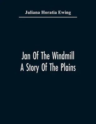 Jan a szélmalomról. Egy történet a síkságról - Jan Of The Windmill. A Story Of The Plains