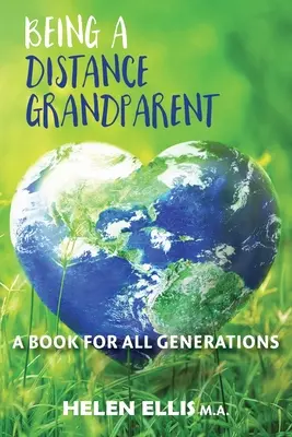 Távoli nagyszülőnek lenni: Egy könyv MINDEN generációnak - Being a Distance Grandparent: A Book for ALL Generations