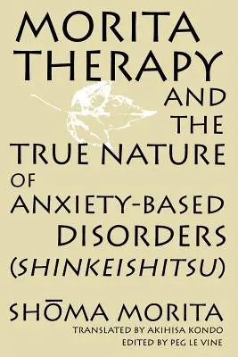 A Morita-terápia és a szorongáson alapuló rendellenességek valódi természete (Shinkeishitsu) - Morita Therapy and the True Nature of Anxiety-Based Disorders (Shinkeishitsu)