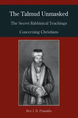 A Talmud leplezetlenül: A titkos rabbinikus tanítások a keresztényekről - The Talmud Unmasked: The Secret Rabbinical Teachings Concerning Christians