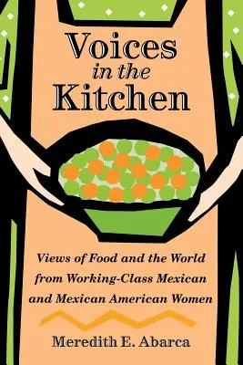 Hangok a konyhában: A mexikói és mexikói-amerikai munkásosztálybeli nők nézetei az ételekről és a világról - Voices in the Kitchen: Views of Food and the World from Working-Class Mexican and Mexican American Women