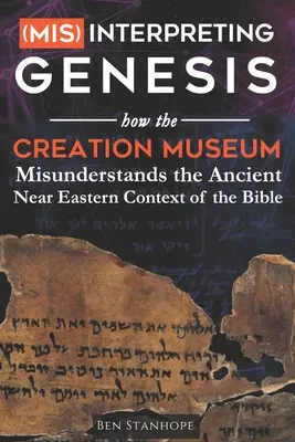 A Genezis (félre)értelmezése: Hogyan érti félre a Teremtésmúzeum a Biblia ókori közel-keleti kontextusát? - (Mis)interpreting Genesis: How the Creation Museum Misunderstands the Ancient Near Eastern Context of the Bible