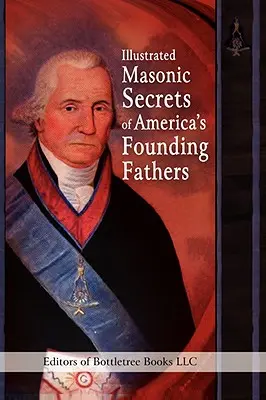 Amerika alapító atyáinak illusztrált szabadkőműves titkai - Illustrated Masonic Secrets of America's Founding Fathers