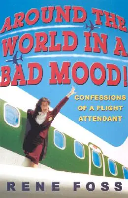 Rosszkedvűen a világ körül! Egy légiutas-kísérő vallomásai - Around the World in a Bad Mood!: Confessions of a Flight Attendant