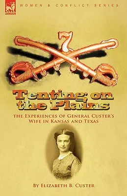 Sátorozás a síkságon: Custer tábornok feleségének kansasi és texasi élményei - Tenting on the Plains: the Experiences of General Custer's Wife in Kansas and Texas