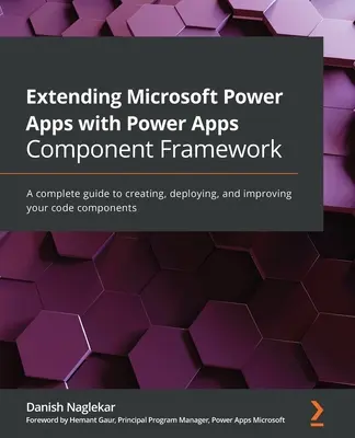 A Microsoft Power Apps bővítése a Power Apps Component Framework segítségével: Teljes körű útmutató a kódkomponensek létrehozásához, telepítéséhez és fejlesztéséhez - Extending Microsoft Power Apps with Power Apps Component Framework: A complete guide to creating, deploying, and improving your code components