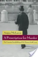 A Prescription for Murder: Dr. Thomas Neill Cream viktoriánus sorozatgyilkosságai - A Prescription for Murder: The Victorian Serial Killings of Dr. Thomas Neill Cream