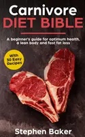 A húsevő diéta bibliája: Egy kezdő útmutató az optimális egészség, a karcsú test és a gyors zsírégetés érdekében - Carnivore Diet Bible: A Beginner's Guide For Optimum Health, A Lean Body And Fast Fat Loss