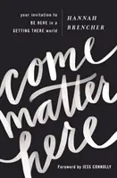 Come Matter Here: A meghívásod, hogy itt legyél egy odaérkező világban - Come Matter Here: Your Invitation to Be Here in a Getting There World