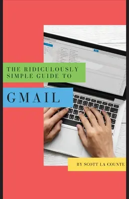 A Gmail nevetségesen egyszerű útmutatója: Az abszolút kezdők útmutatója az e-mail használatához - The Ridiculously Simple Guide to Gmail: The Absolute Beginners Guide to Getting Started with Email