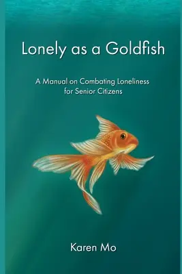 Magányos, mint egy aranyhal: Kézikönyv a magány leküzdéséről idősek számára - Lonely as a Goldfish: A Manual on Combatting Loneliness for Senior Citizens