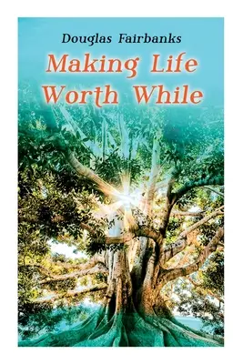 Making Life Worth While: Önsegítő útmutató a személyes fejlődéshez és sikerhez - Making Life Worth While: Self-Help Guide to a Personal Development & Success