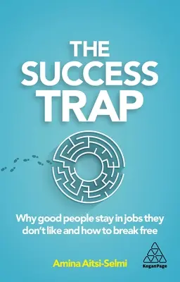 A siker csapdája: Miért maradnak a jó emberek olyan munkában, amit nem szeretnek, és hogyan szabadulhatnak ki belőle - The Success Trap: Why Good People Stay in Jobs They Don't Like and How to Break Free