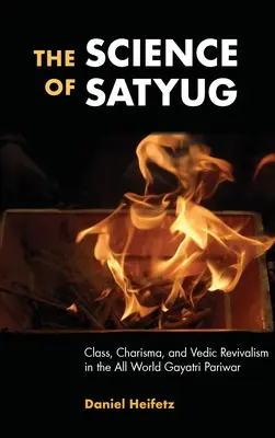 A Satyug tudománya: Osztály, karizma és a védikus újjászületés a mindenségben Gayatri Pariwar - The Science of Satyug: Class, Charisma, and Vedic Revivalism in the All World Gayatri Pariwar