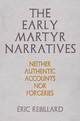 A korai mártír-elbeszélések: Sem hiteles beszámolók, sem hamisítványok - The Early Martyr Narratives: Neither Authentic Accounts Nor Forgeries
