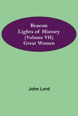 A történelem világítótornyai (VII. kötet): Nagyszerű nők - Beacon Lights of History (Volume VII): Great Women