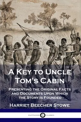 Kulcs a Tamás bácsi kunyhójához: Az eredeti tények és dokumentumok bemutatása, amelyeken a történet alapszik - A Key to Uncle Tom's Cabin: Presenting the Original Facts and Documents Upon Which the Story Is Founded