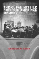 A kubai rakétaválság az amerikai emlékezetben: Mítoszok a valósággal szemben - The Cuban Missile Crisis in American Memory: Myths Versus Reality