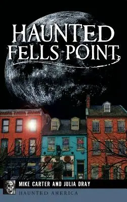 Haunted Fells Point: A baltimore-i vízpart szellemei - Haunted Fells Point: Ghosts of Baltimore's Waterfront