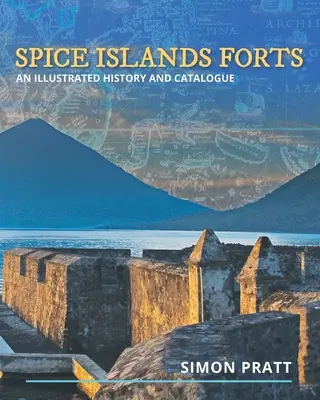 Fűszer-szigeteki erődök: Képes történelem és katalógus - Spice Islands Forts: An illustrated history and catalogue