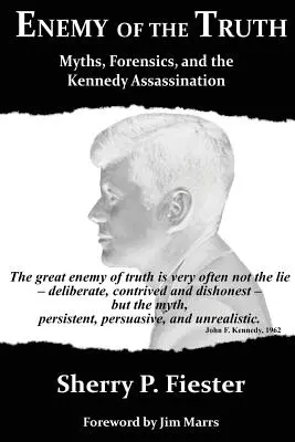 Az igazság ellensége, mítoszok, törvényszéki szakértők és a Kennedy-gyilkosság - Enemy of the Truth, Myths, Forensics, and the Kennedy Assassination