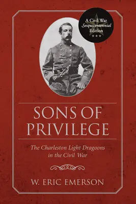 A kiváltság fiai: A charlestoni könnyű dragonyosok a polgárháborúban - Sons of Privilege: The Charleston Light Dragoons in the Civil War