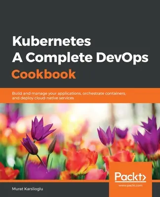 Kubernetes- A Complete DevOps Cookbook (A teljes DevOps szakácskönyv) - Kubernetes- A Complete DevOps Cookbook