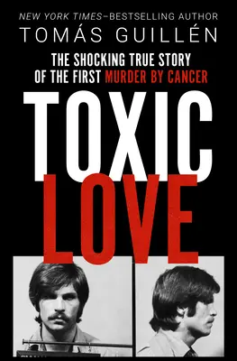 Toxic Love: A rák által elkövetett első gyilkosság megrázó igaz története - Toxic Love: The Shocking True Story of the First Murder by Cancer