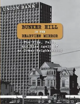 Bunker Hill a visszapillantó tükörben: Egy városi negyed felemelkedése, bukása és újbóli felemelkedése - Bunker Hill in the Rearview Mirror: The Rise, Fall, and Rise Again of an Urban Neighborhood