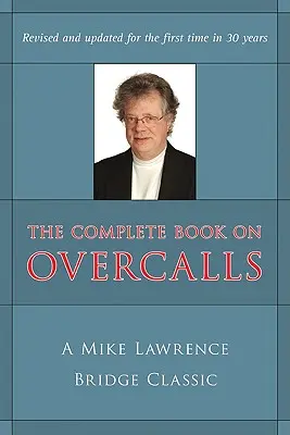 Complete Book on Overcalls at Contract Bridge: A Mike Lawrence Classic (Felülvizsgált, frissített) - Complete Book on Overcalls at Contract Bridge: A Mike Lawrence Classic (Revised, Updated)