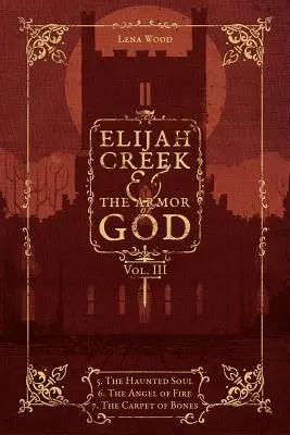 Elijah Creek & Isten páncélja III. kötet: 5. A kísértő lélek, 6. A tűz angyala, 7. A csontszőnyeg - Elijah Creek & The Armor of God Vol. III: 5. The Haunted Soul, 6. The Angel of Fire, 7: The Carpet of Bones